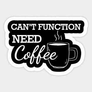 Coffee - Can't function need coffee Sticker